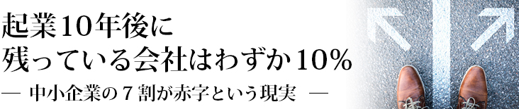 起業10年後に残っている会社はわずか10％　中小企業の7割が赤字という現実